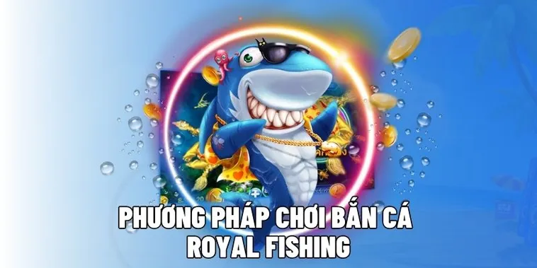 Chinh Phục Đại Dương Với Cách Chơi Bắn Cá Royal Fishing Tại GWIN